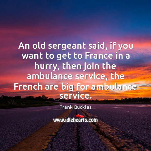 An old sergeant said, if you want to get to France in Frank Buckles Picture Quote