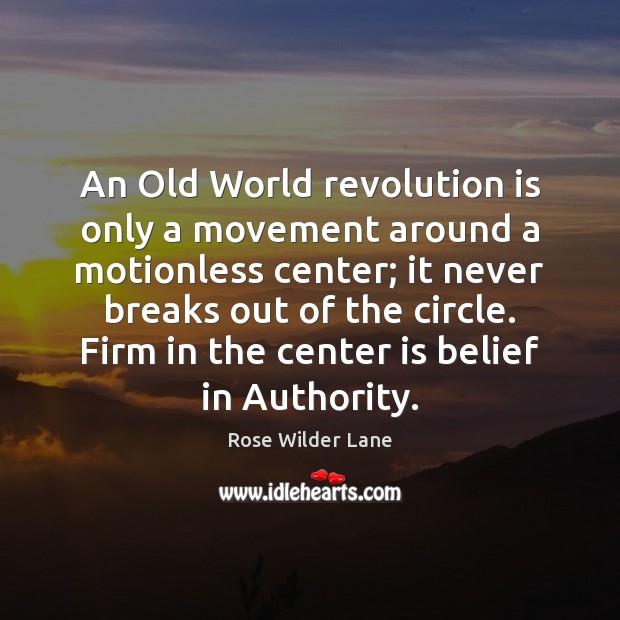 An Old World revolution is only a movement around a motionless center; Rose Wilder Lane Picture Quote