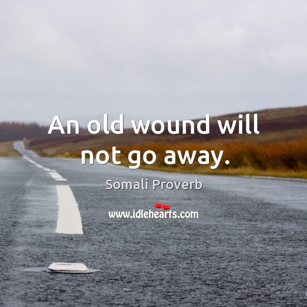 An old wound will not go away. Image