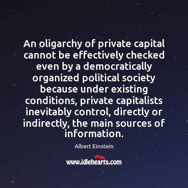 An oligarchy of private capital cannot be effectively checked even by a Albert Einstein Picture Quote