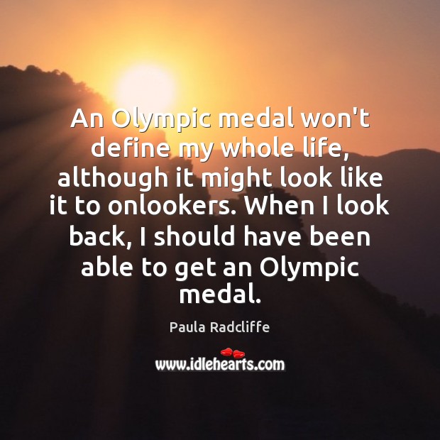 An Olympic medal won’t define my whole life, although it might look Paula Radcliffe Picture Quote