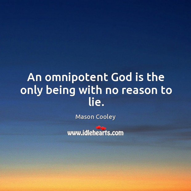 An omnipotent God is the only being with no reason to lie. Mason Cooley Picture Quote