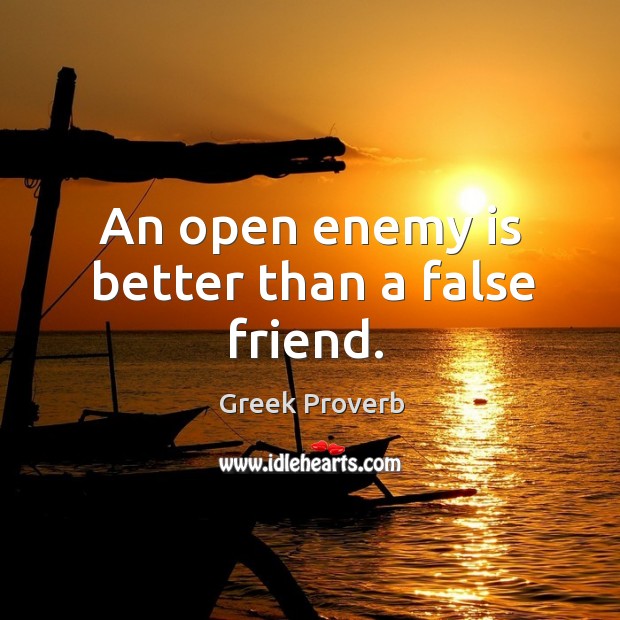 An open enemy is better than a false friend. Greek Proverbs Image
