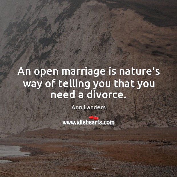 An open marriage is nature’s way of telling you that you need a divorce. Divorce Quotes Image