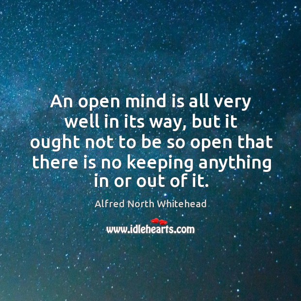 An open mind is all very well in its way, but it Alfred North Whitehead Picture Quote