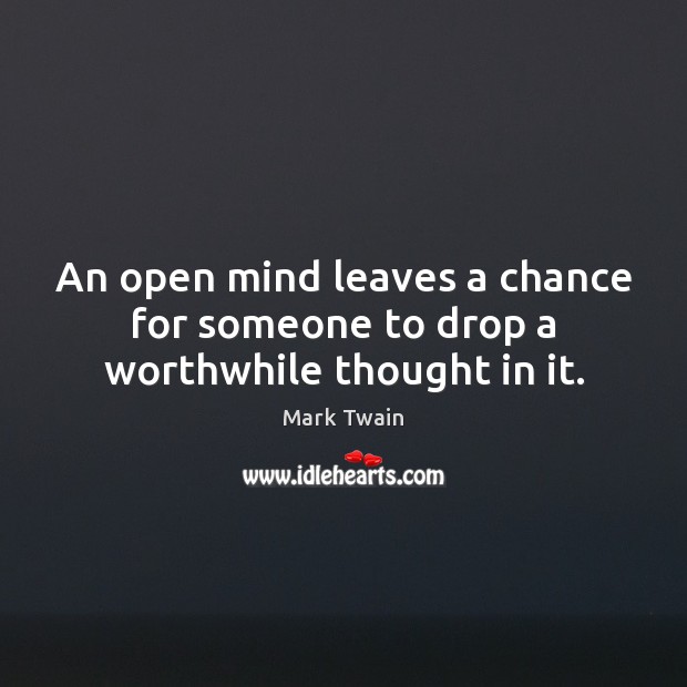 An open mind leaves a chance for someone to drop a worthwhile thought in it. Image