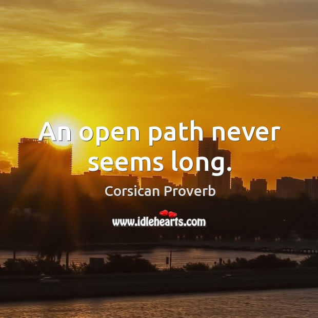 An open path never seems long. Corsican Proverbs Image