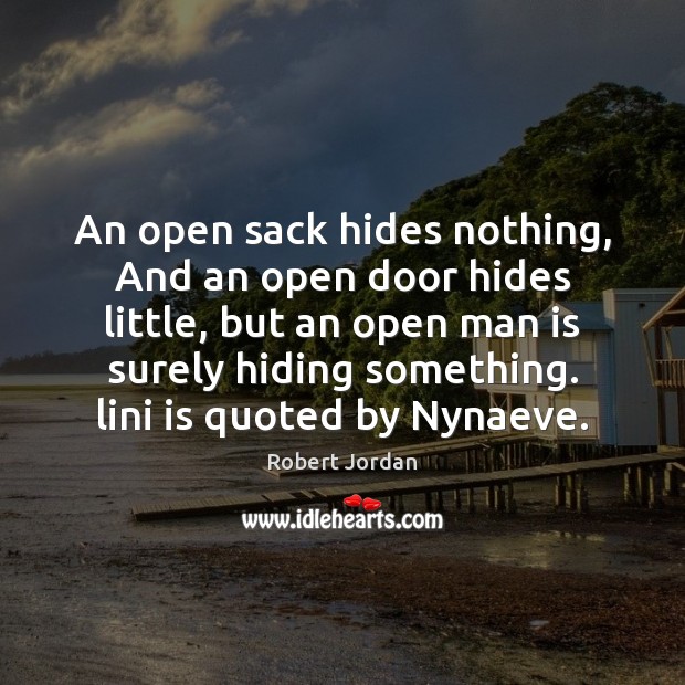 An open sack hides nothing, And an open door hides little, but Robert Jordan Picture Quote