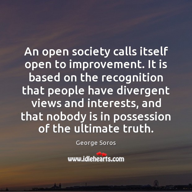 An open society calls itself open to improvement. It is based on George Soros Picture Quote