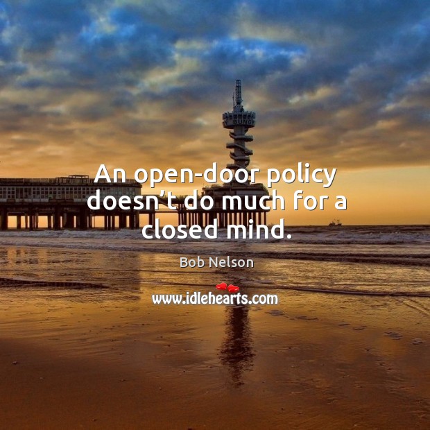 An open-door policy doesn’t do much for a closed mind. Bob Nelson Picture Quote