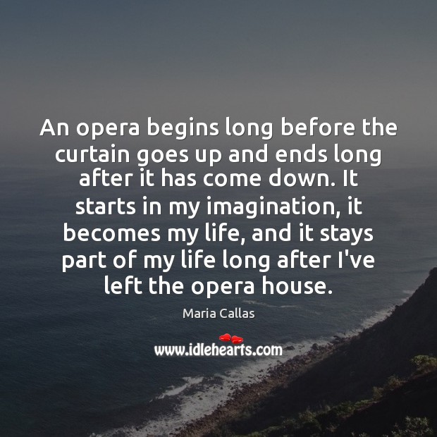An opera begins long before the curtain goes up and ends long Maria Callas Picture Quote