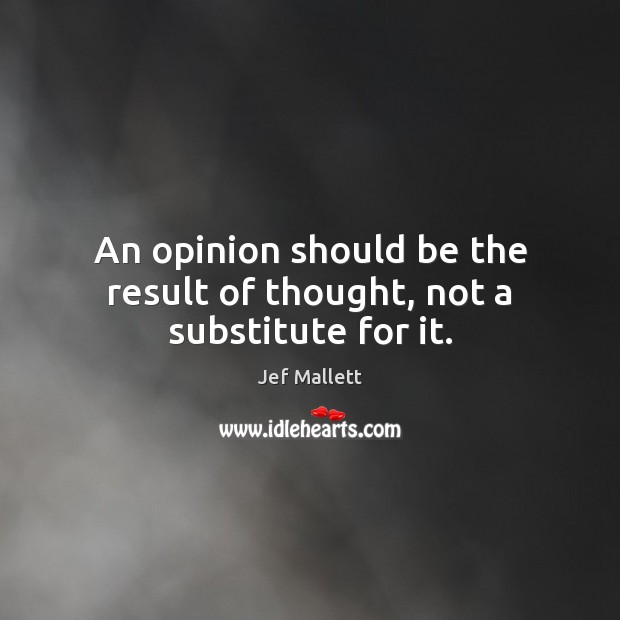 An opinion should be the result of thought, not a substitute for it. Jef Mallett Picture Quote