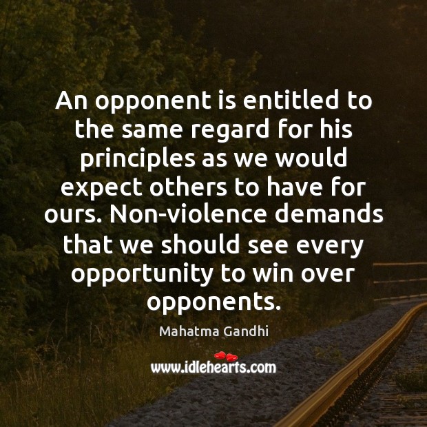 An opponent is entitled to the same regard for his principles as Expect Quotes Image