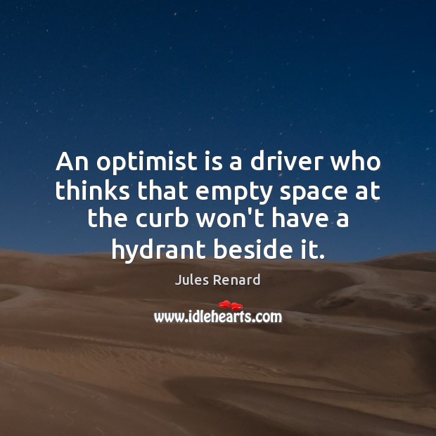 An optimist is a driver who thinks that empty space at the Jules Renard Picture Quote