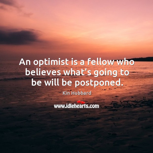An optimist is a fellow who believes what’s going to be will be postponed. Kin Hubbard Picture Quote
