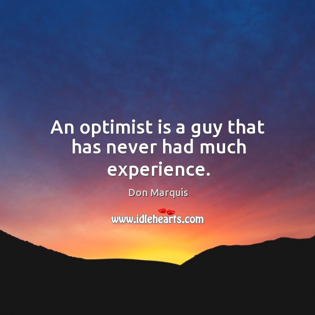 An optimist is a guy that has never had much experience. Don Marquis Picture Quote