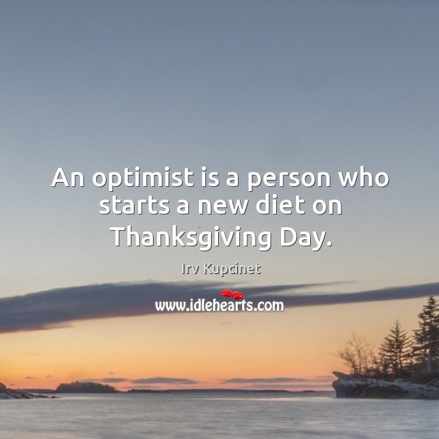 An optimist is a person who starts a new diet on thanksgiving day. Thanksgiving Quotes Image