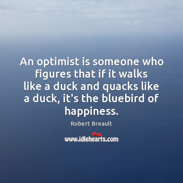 An optimist is someone who figures that if it walks like a Robert Breault Picture Quote
