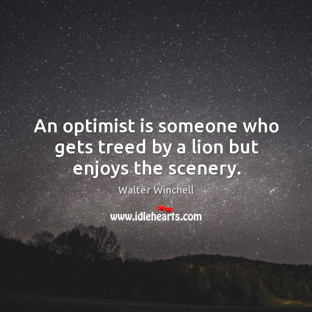 An optimist is someone who gets treed by a lion but enjoys the scenery. Image
