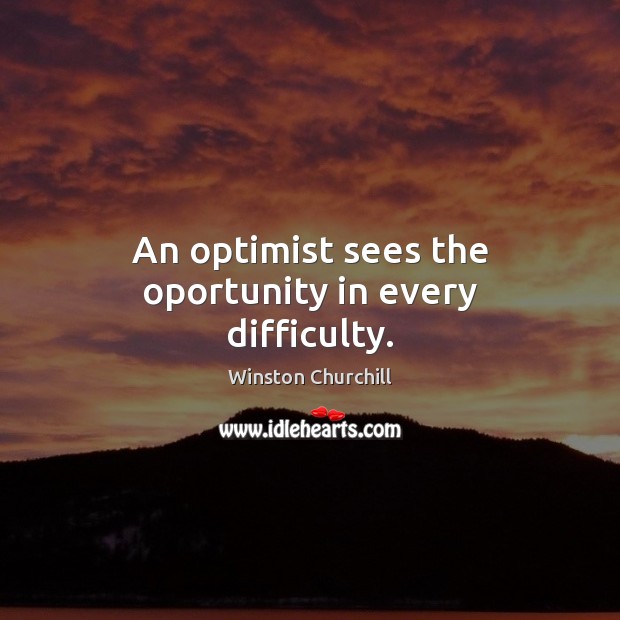An optimist sees the oportunity in every difficulty. Image