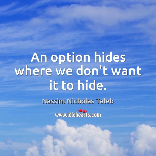 An option hides where we don’t want it to hide. Nassim Nicholas Taleb Picture Quote