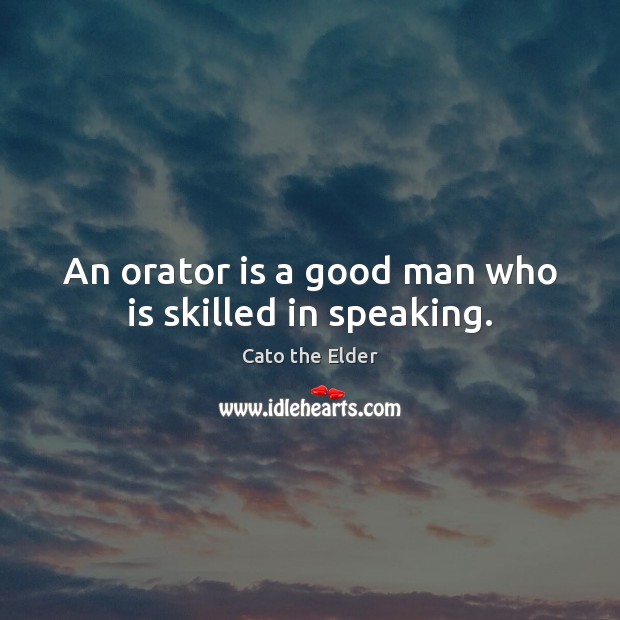 An orator is a good man who is skilled in speaking. Cato the Elder Picture Quote