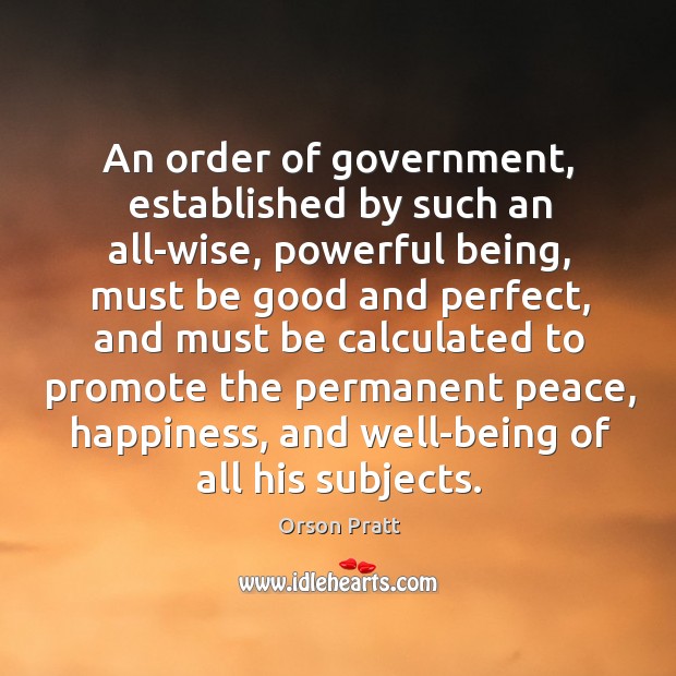 An order of government, established by such an all-wise, powerful being Orson Pratt Picture Quote