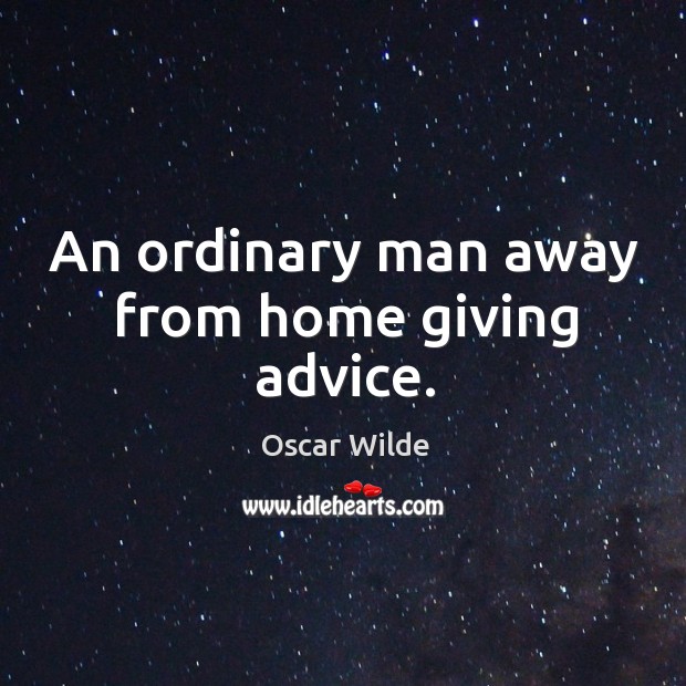 An ordinary man away from home giving advice. Oscar Wilde Picture Quote