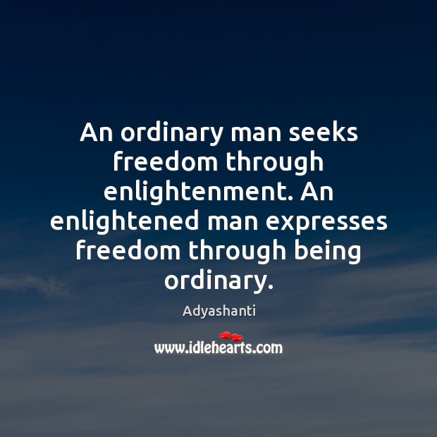 An ordinary man seeks freedom through enlightenment. An enlightened man expresses freedom Image