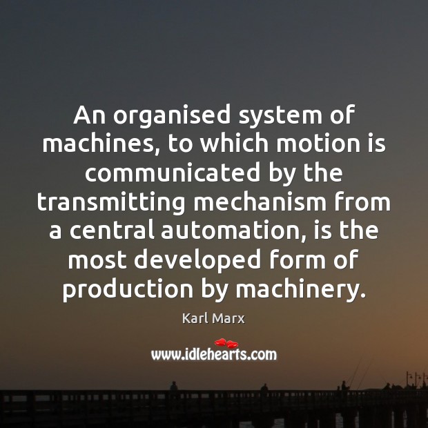 An organised system of machines, to which motion is communicated by the Image