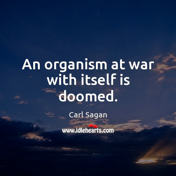 An organism at war with itself is doomed. Carl Sagan Picture Quote