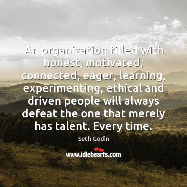 An organization filled with honest, motivated, connected, eager, learning, experimenting, ethical and Seth Godin Picture Quote
