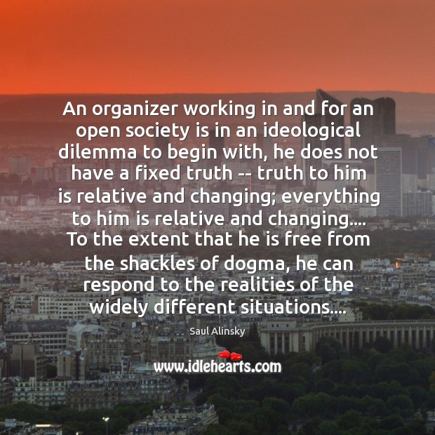 An organizer working in and for an open society is in an Saul Alinsky Picture Quote