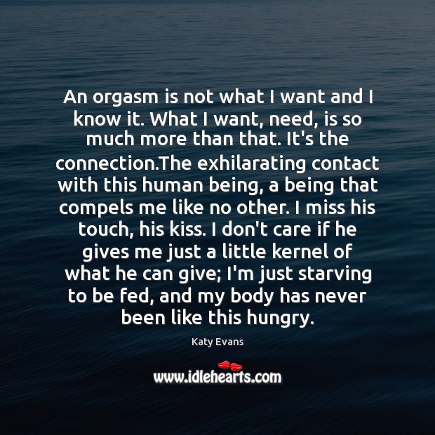 An orgasm is not what I want and I know it. What Katy Evans Picture Quote
