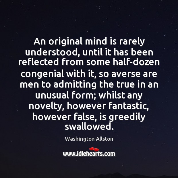 An original mind is rarely understood, until it has been reflected from Washington Allston Picture Quote