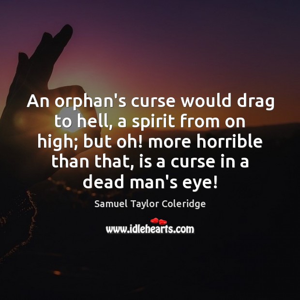An orphan’s curse would drag to hell, a spirit from on high; Samuel Taylor Coleridge Picture Quote
