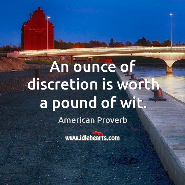 An ounce of discretion is worth a pound of wit. Image