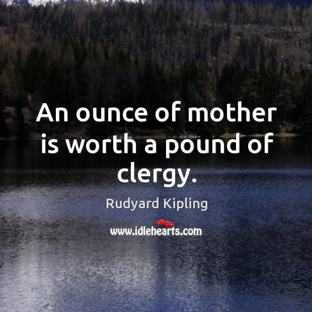 An ounce of mother is worth a pound of clergy. Image