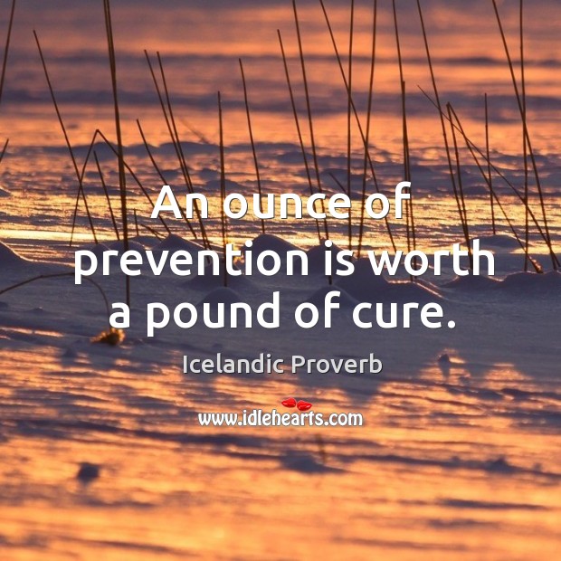 An ounce of prevention is worth a pound of cure. Image