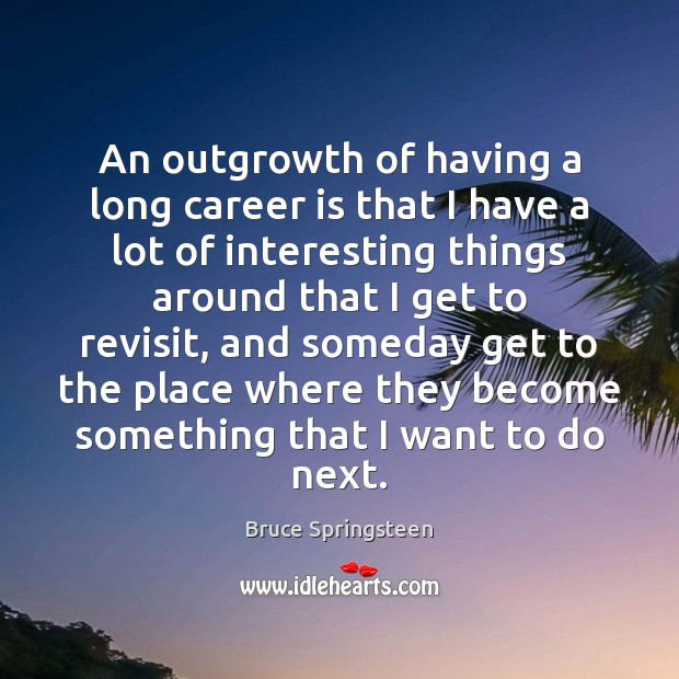 An outgrowth of having a long career is that I have a Bruce Springsteen Picture Quote