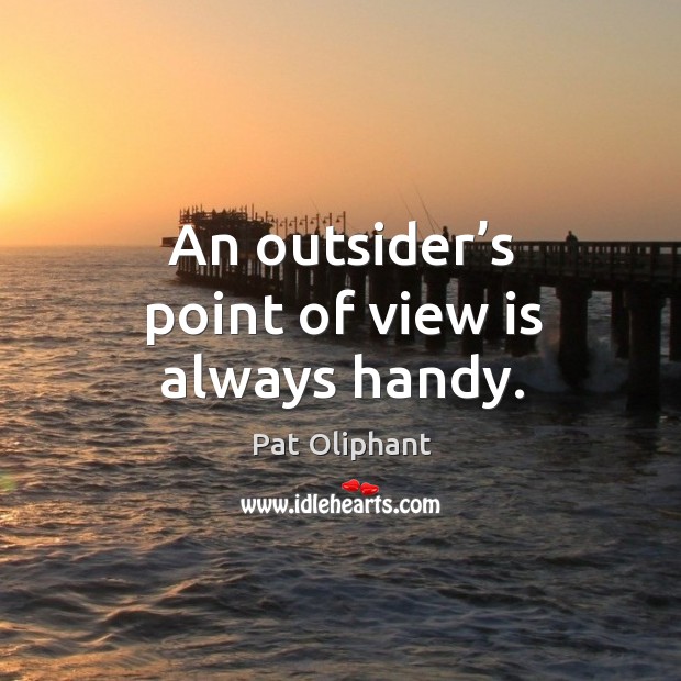 An outsider’s point of view is always handy. Image