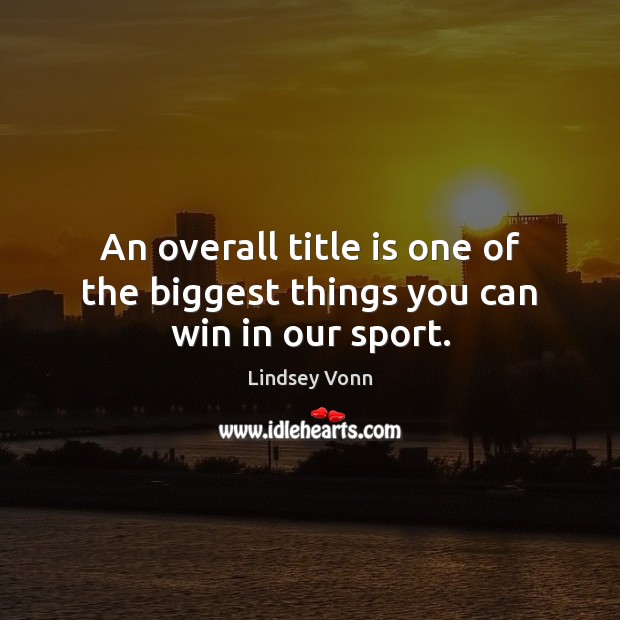 An overall title is one of the biggest things you can win in our sport. Image