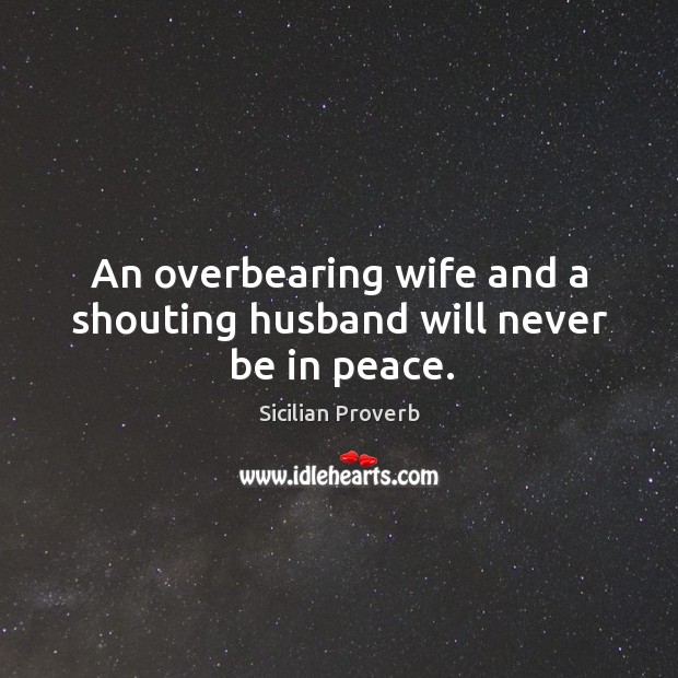 An overbearing wife and a shouting husband will never be in peace. Image