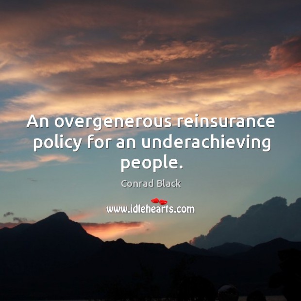 An overgenerous reinsurance policy for an underachieving people. Conrad Black Picture Quote