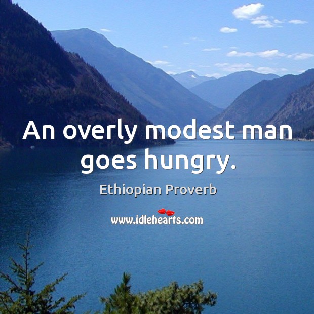An overly modest man goes hungry. Ethiopian Proverbs Image