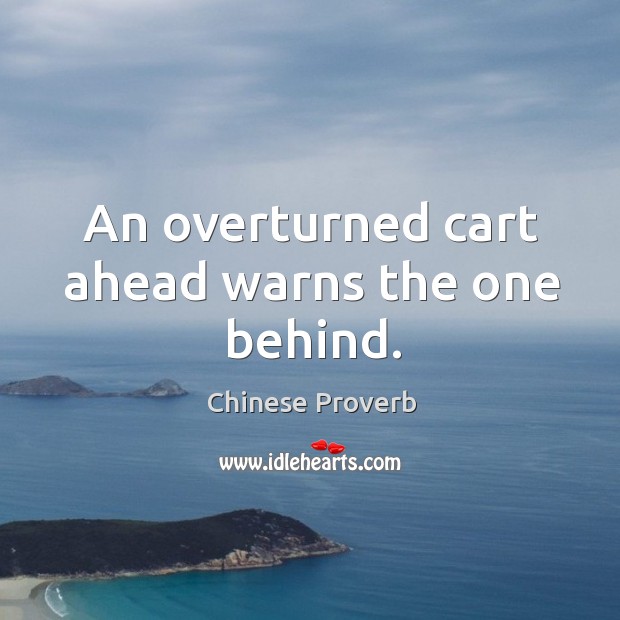 An overturned cart ahead warns the one behind. Chinese Proverbs Image