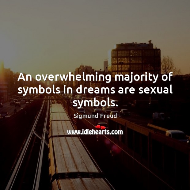 An overwhelming majority of symbols in dreams are sexual symbols. Sigmund Freud Picture Quote