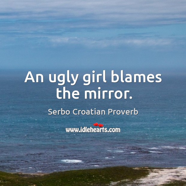 An ugly girl blames the mirror. Serbo Croatian Proverbs Image
