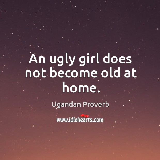 An ugly girl does not become old at home. Ugandan Proverbs Image