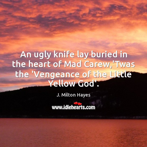 An ugly knife lay buried in the heart of Mad Carew,’Twas J. Milton Hayes Picture Quote